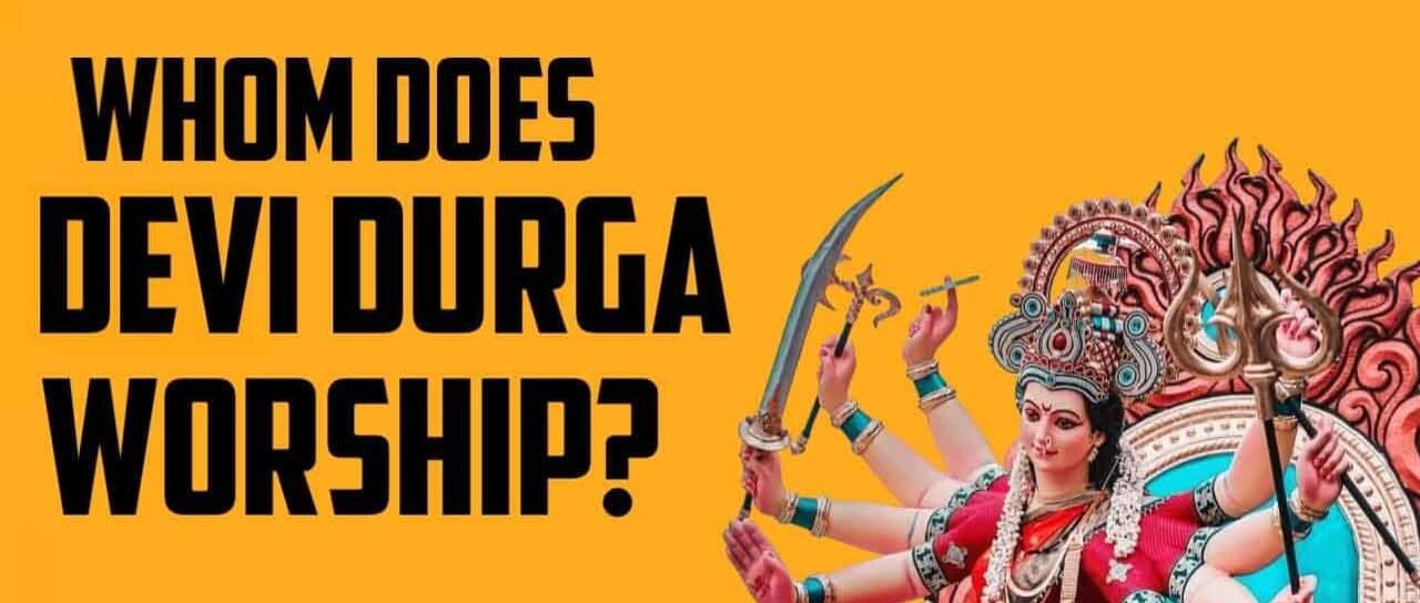 Whom Does Goddess Durga Worship