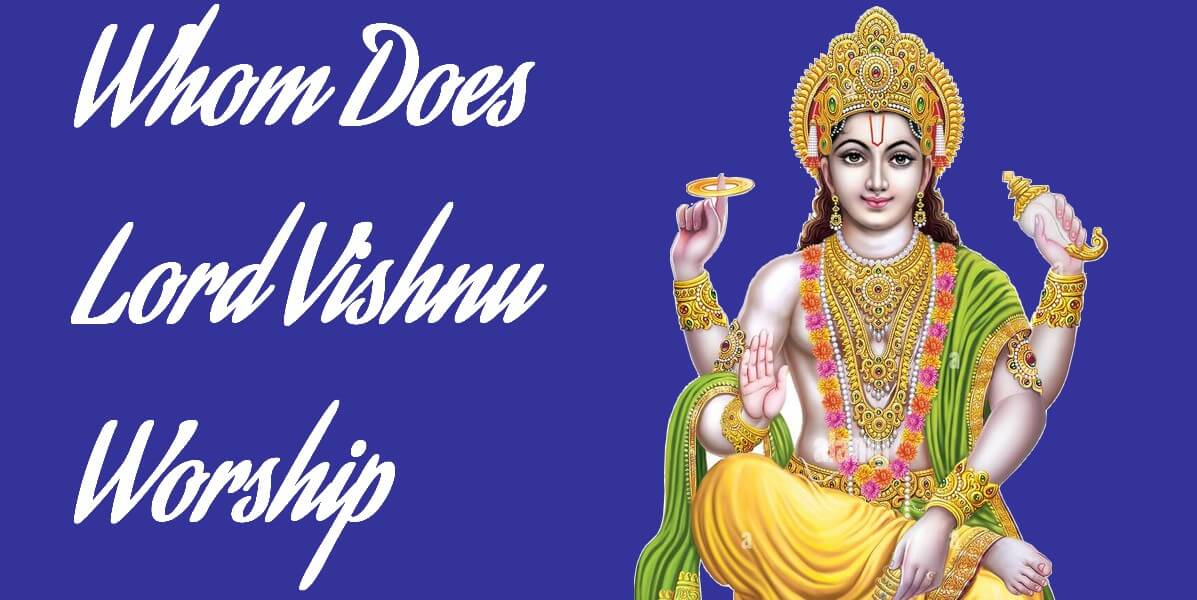 Whom Does Lord Vishnu Worship